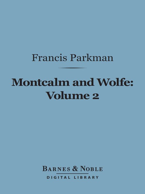 Title details for Montcalm and Wolfe, Volume 2 (Barnes & Noble Digital Library) by Francis Parkman - Available